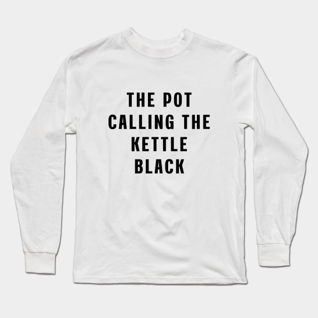 The pot calling the kettle black Long Sleeve T-Shirt by Puts Group